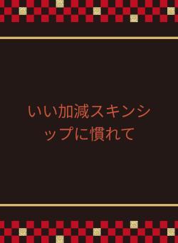 いい加減スキンシップに慣れて