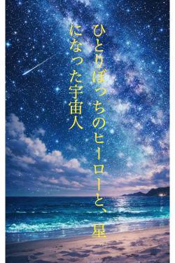 ひとりぼっちのヒーローと、星になった宇宙人