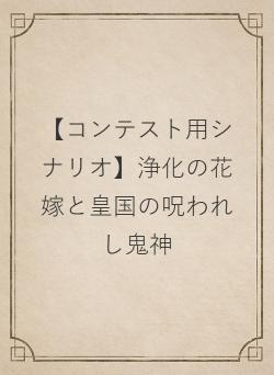 【コンテスト用シナリオ】浄化の花嫁と皇国の呪われし鬼神