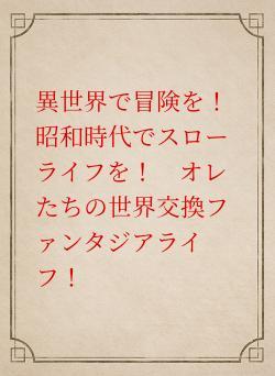 異世界で冒険を! 昭和時代でスローライフを! オレたちの世界交換ファンタジアライフ!