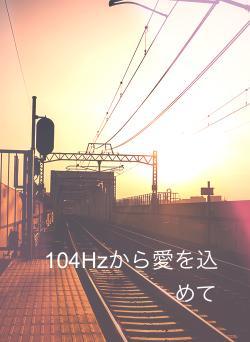 104Hzから愛を込めて