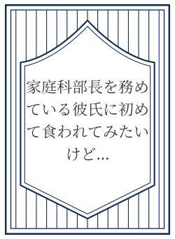家庭科部長を務めている彼氏に初めて食われてみたいけど…