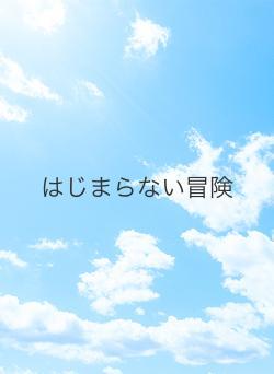 はじまらない冒険