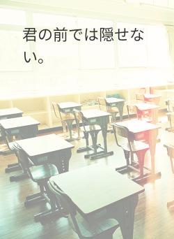 君の前では隠せない。