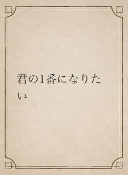 君の1番になりたい