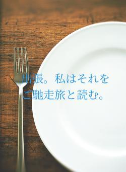 出張。私はそれをご馳走旅と読む。