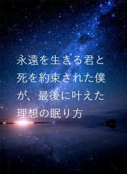 永遠を生きる君と死を約束された僕が、最後に叶えた理想の眠り方