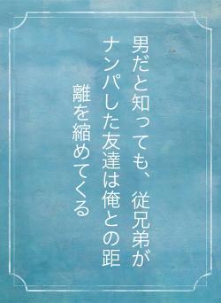 男だと知っても、従兄弟がナンパした友達は俺との距離を縮めてくる