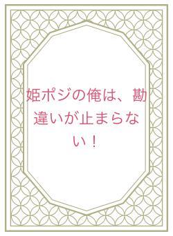 姫ポジの俺は、勘違いが止まらない!