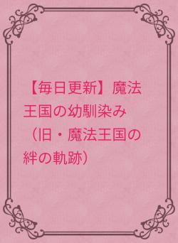 【毎日更新】魔法王国の幼馴染み（旧・魔法王国の絆の軌跡）