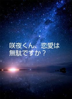 咲夜くん、恋愛は無駄ですか？