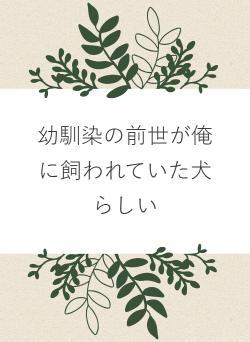 幼馴染の前世が俺に飼われていた犬らしい