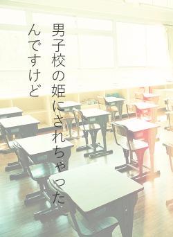 男子校の姫にされちゃったんですけど