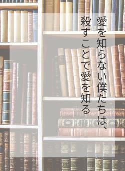 愛を知らない僕たちは、　　殺すことで愛を知る