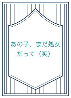 あの子、まだ処女だって（笑）