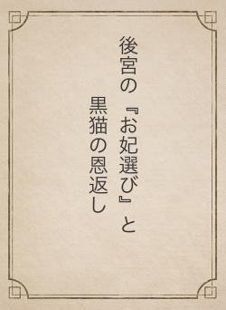 後宮の『お妃選び』と　　黒猫の恩返し