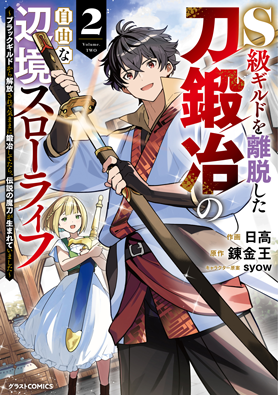 S級ギルドを離脱した刀鍛冶の自由な辺境スローライフ～ブラックギルドから解放されて気ままに鍛冶してたら、伝説の魔刀が生まれていました～ 2巻 