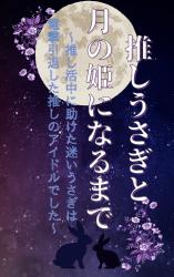 推しうさぎと月の姫になるまで〜推し活中に助けた迷いうさぎは電撃引退した推しのアイドルでした〜