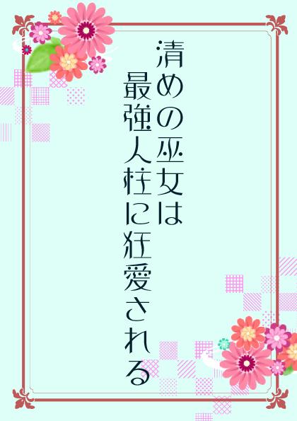 清めの巫女は最強人柱に狂愛される