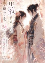 黒龍に呼ばれたのは、選ばれなかった妹でした
