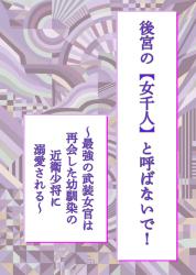 後宮の【女千人】と呼ばないで！　 〜最強の武装女官は、再会した幼馴染の近衛少将に溺愛される〜