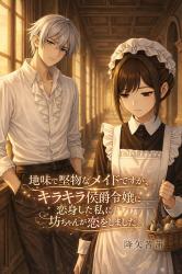 地味で堅物なメイドですが、キラキラ侯爵令嬢に変身した私に坊ちゃんが恋をしました【連載中】
