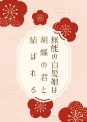 無能の白髪娘は胡蝶の君と結ばれる 〜噂の遊び人は、かつて救えなかった少年でした〜