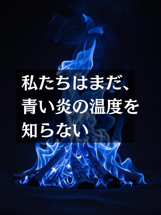 私たちはまだ、青い炎の温度を知らない