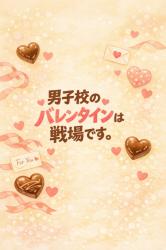 男子校のバレンタインは、戦場です。