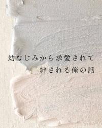 幼なじみから求愛されて絆される俺の話