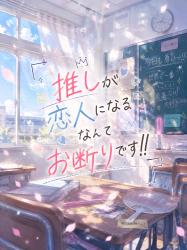 推しが恋人になるなんてお断りです！
