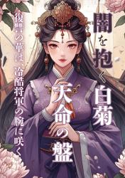 闇を抱く白菊　—天命の盤— 復讐の華は、冷酷将軍の腕に咲く。
