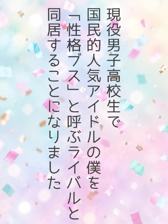 現役男子高校生で国民的人気アイドルの僕を「性格ブス」と呼ぶ男と同居することになりました