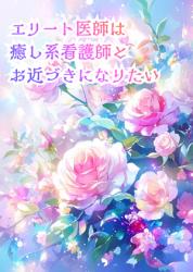 エリート医師は癒し系看護師とお近づきになりたい！