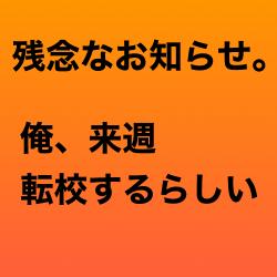 残念なお知らせ。俺、来週転校するらしい。