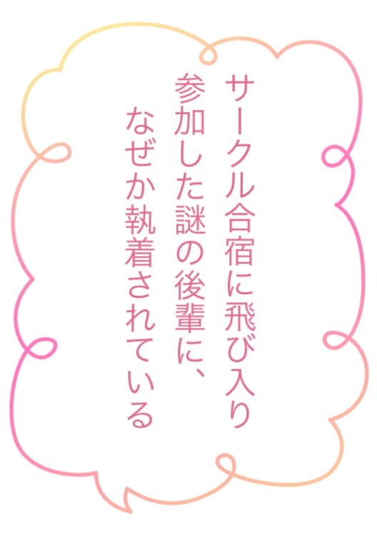 サークル合宿に飛び入り参加した謎の後輩に、なぜか執着されている