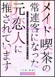 メイド喫茶の常連客になった元恋人に推されています