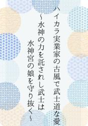 ハイカラ実業家の古風で武士道な愛～水神の力を託されし武士は水神宮の娘を守り抜く～
