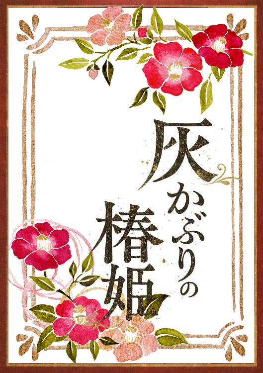 灰かぶりの椿姫　〜封じられた言霊がひらく恋〜