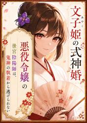 文子姫の式神婚　〜悪役令嬢の後宮陰陽師は、鬼神の執着から逃げられない〜