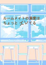 ルームメイトの溺愛はちょっとズレてる