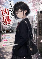 ミニマムで凶暴な 風見 日向子（ｶｻﾞﾐ ﾋﾅｺ）は、ボッチだけど最高にクールでご機嫌なハイスクールライフを満喫するはずでした……