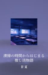 清掃の時間からはじまる推し活物語