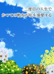 二度目の人生でかつての戦友が私を溺愛する