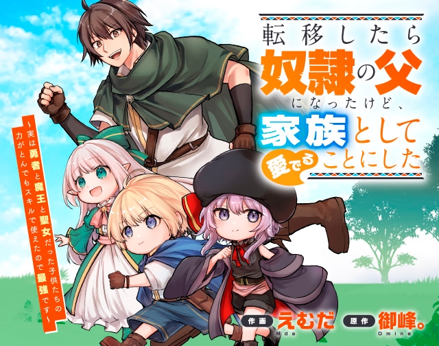 転移したら奴隷の父になったけど、家族として愛でることにした〜実は勇者と魔王と聖女だった子供たちの力がとんでもスキルで使えたので最強です〜